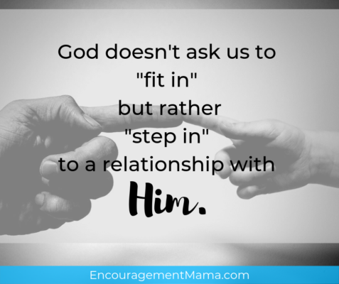 God doesn't ask us to fit in, but rather step into a relationship with Him.