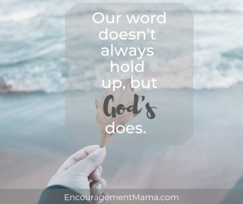 Our word doesn't always hold up, but God's does. EncouragementMama.com